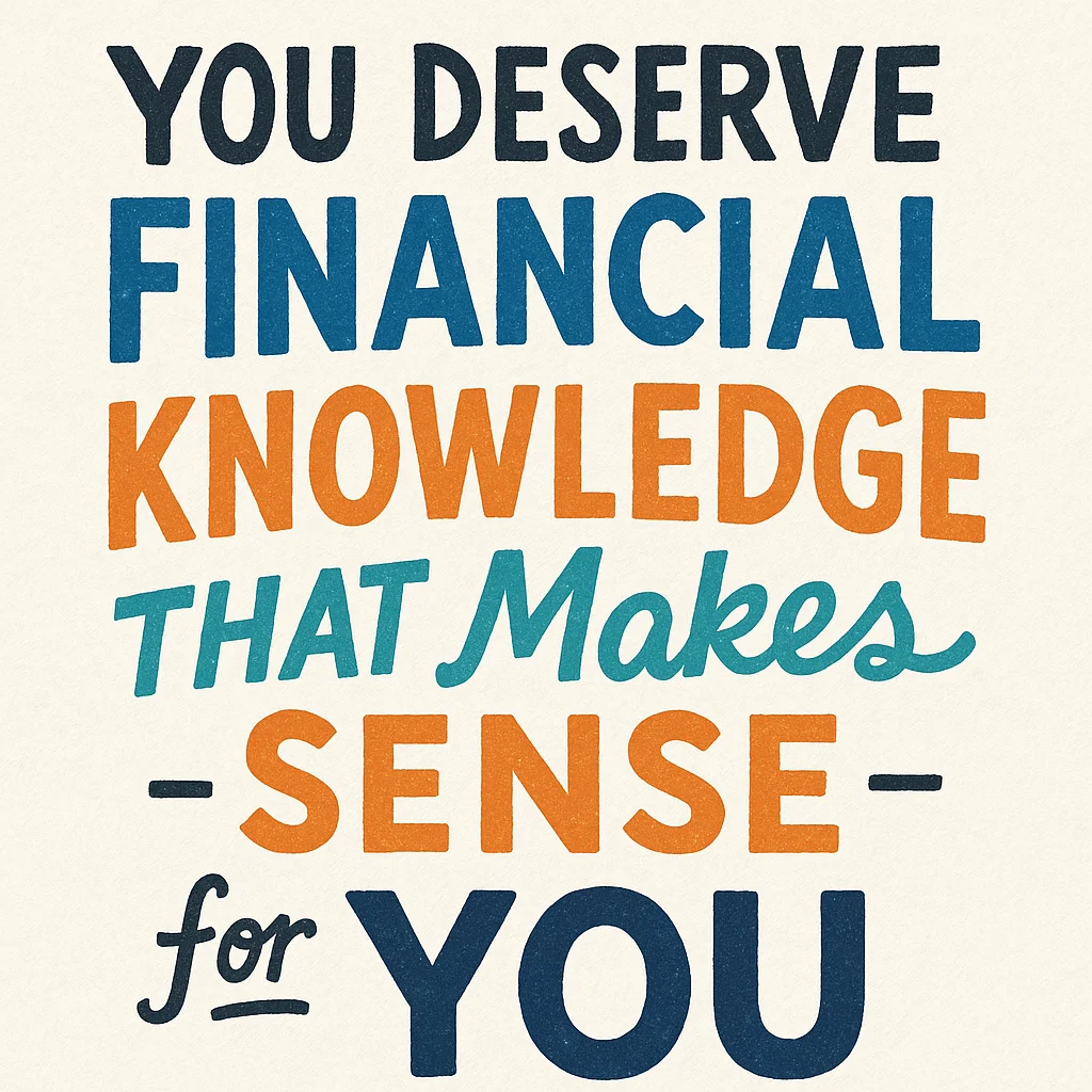 Hand-drawn text illustration reads: You Deserve Financial Knowledge That Makes Sense — for YOU, in colorful, approachable lettering