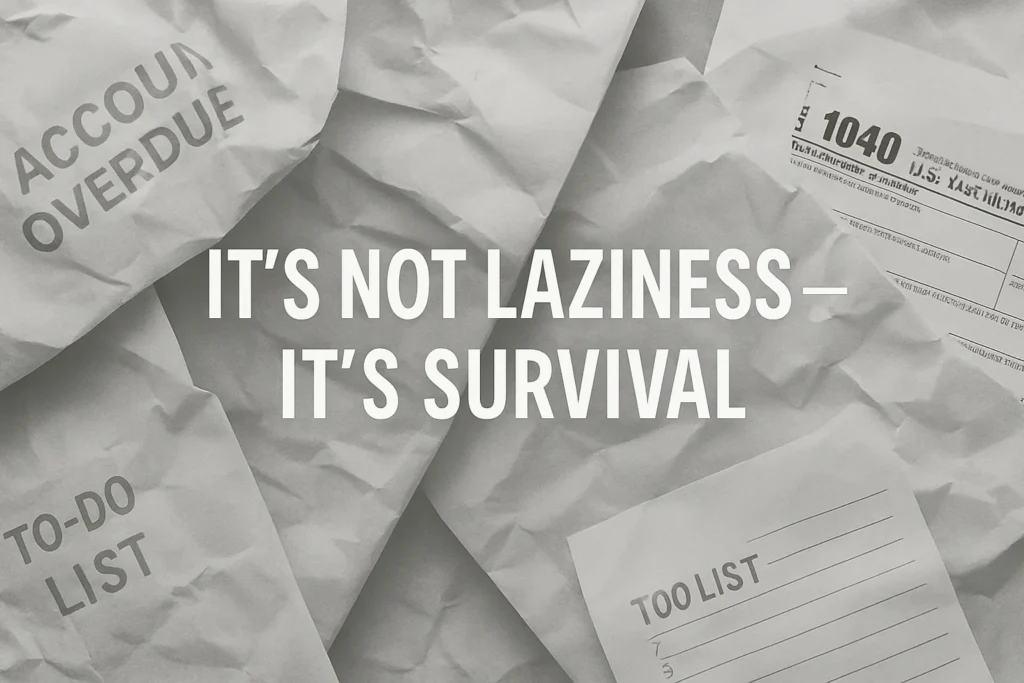 Crumpled to-do lists, overdue notices, and tax forms with the text: It’s Not Laziness — It’s Survival.